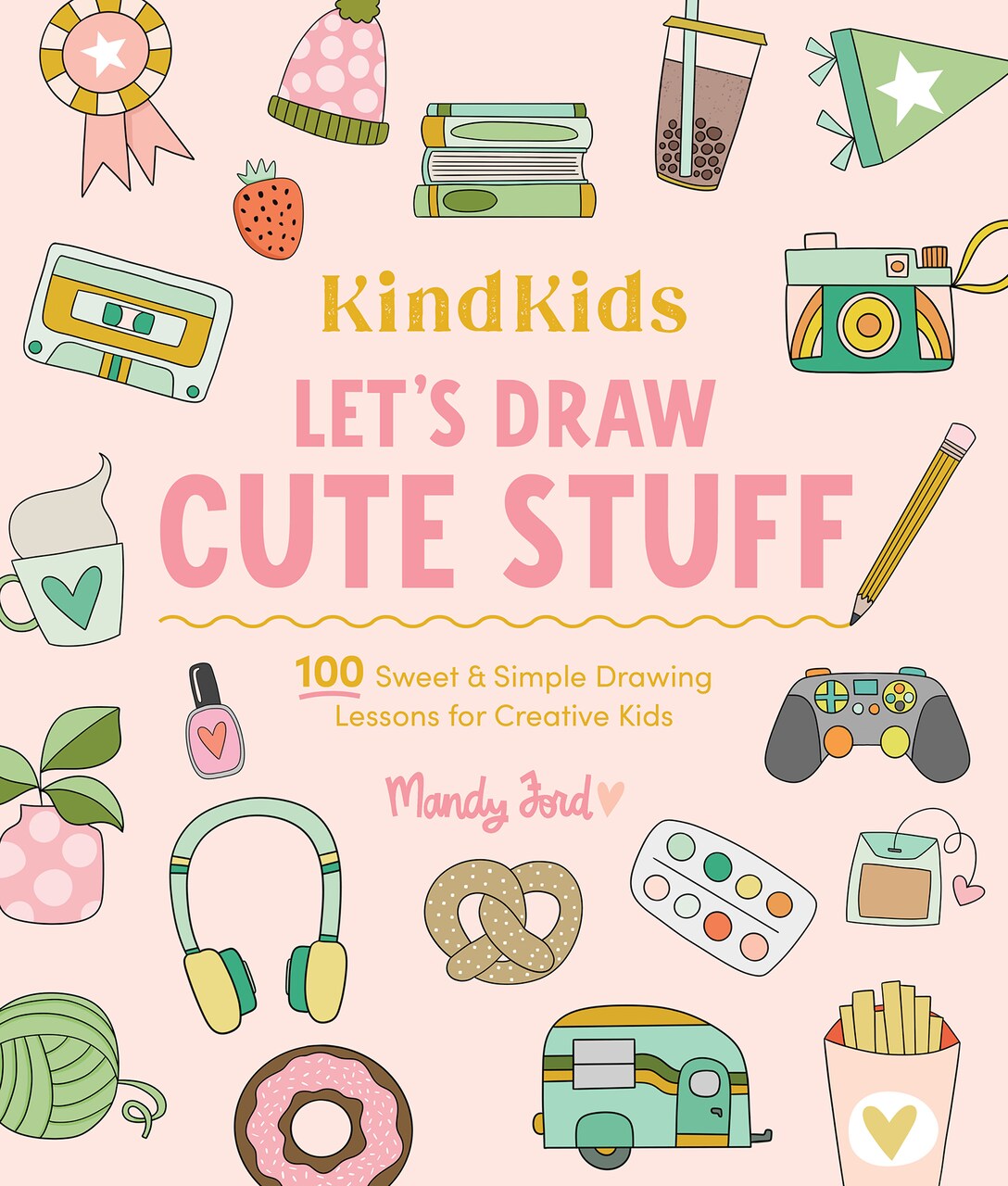 KindKids Let's Draw Cute Stuff: 100 Sweet and Simple Drawing Lessons for Creative Kids
